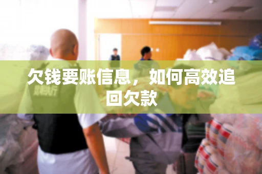 欠钱要账信息，如何高效追回欠款