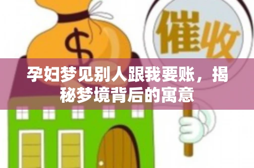 孕妇梦见别人跟我要账，揭秘梦境背后的寓意