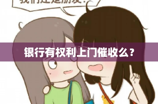 银行有权利上门催收么？