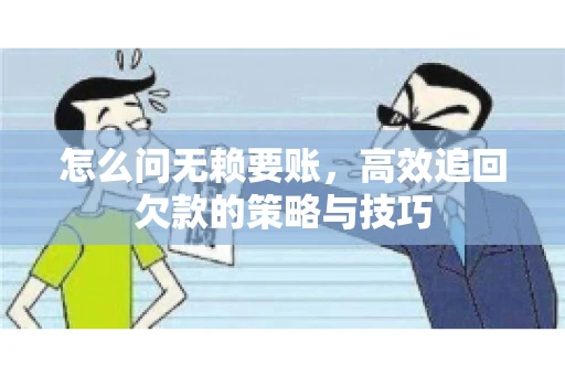 怎么问无赖要账，高效追回欠款的策略与技巧