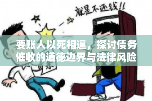 要账人以死相逼，探讨债务催收的道德边界与法律风险