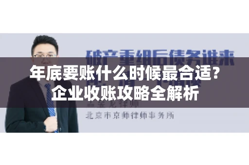 年底要账什么时候最合适？企业收账攻略全解析