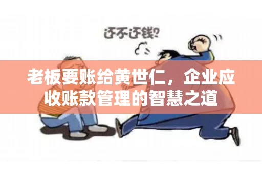 老板要账给黄世仁，企业应收账款管理的智慧之道