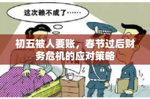 初五被人要账，春节过后财务危机的应对策略