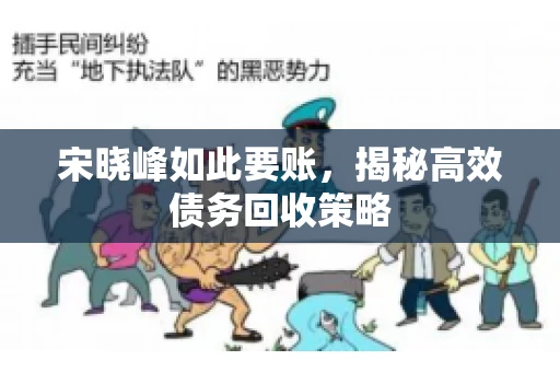 宋晓峰如此要账，揭秘高效债务回收策略