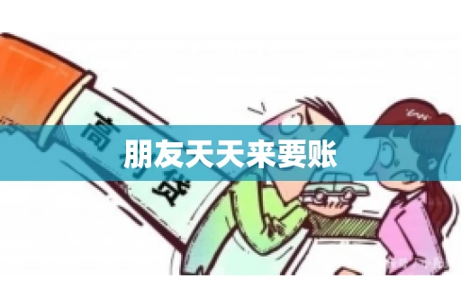 朋友天天来要账