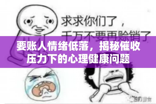 要账人情绪低落，揭秘催收压力下的心理健康问题