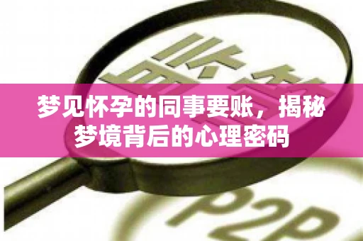 梦见怀孕的同事要账，揭秘梦境背后的心理密码