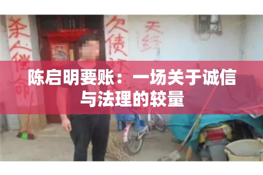 陈启明要账:一场关于诚信与法理的较量 陈启明要账:一场关于诚信与法理的较量