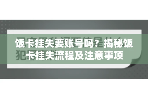 饭卡挂失要账号吗？揭秘饭卡挂失流程及注意事项
