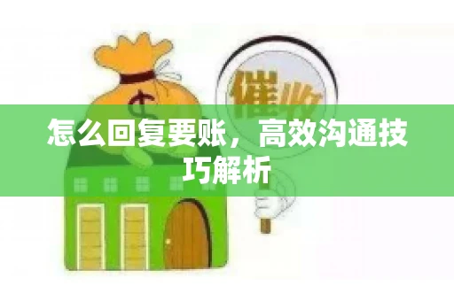 怎么回复要账，高效沟通技巧解析