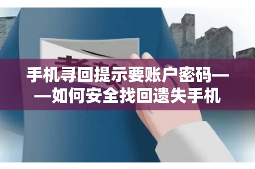 手机寻回提示要账户密码——如何安全找回遗失手机 手机寻回提示要账户密码——如何安全找回遗失手机