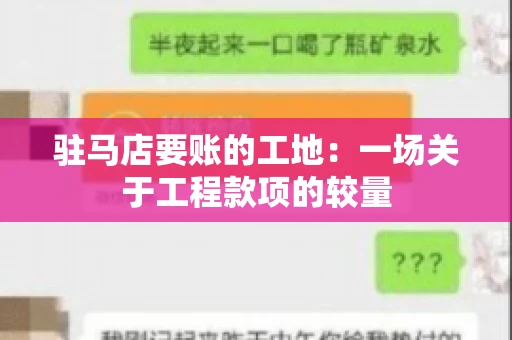 驻马店要账的工地：一场关于工程款项的较量