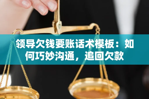 领导欠钱要账话术模板：如何巧妙沟通，追回欠款