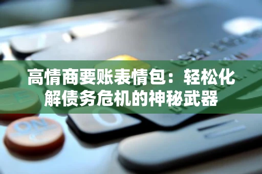 高情商要账表情包：轻松化解债务危机的神秘武器