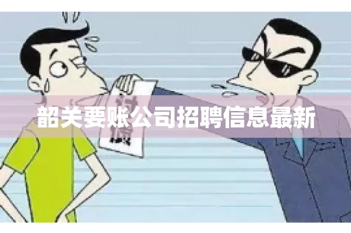 韶关要账公司招聘信息最新