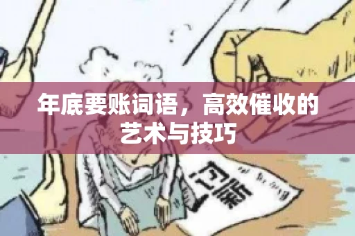 年底要账词语，高效催收的艺术与技巧