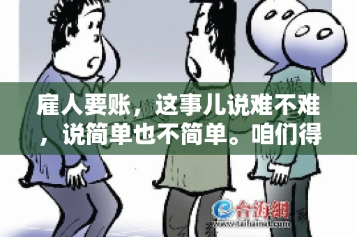 雇人要账，这事儿说难不难，说简单也不简单。咱们得先弄明白，雇人要账，其实就是找个人帮你去催收欠款。这背后涉及到法律、人情、技巧等多方面因素。今天，我就来跟大家聊聊这个话题，希望能帮到那些正在为要账头疼的朋友。