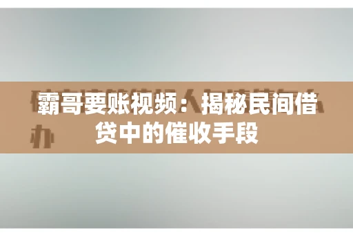 霸哥要账视频：揭秘民间借贷中的催收手段