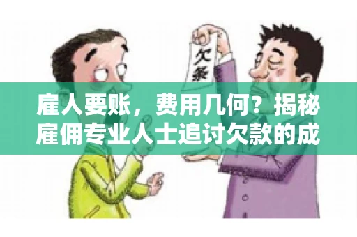 雇人要账，费用几何？揭秘雇佣专业人士追讨欠款的成本之谜