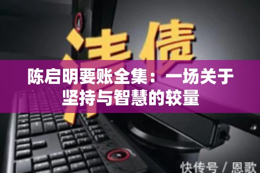陈启明要账全集：一场关于坚持与智慧的较量