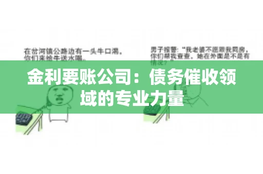 金利要账公司:债务催收领域的专业力量 金利要账公司:债务催收领域的专业力量