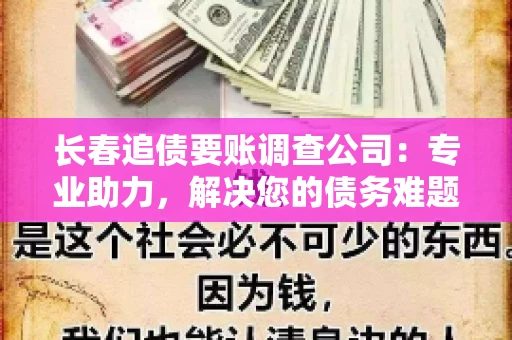 长春追债要账调查公司：专业助力，解决您的债务难题