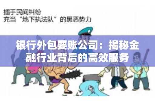 银行外包要账公司：揭秘金融行业背后的高效服务