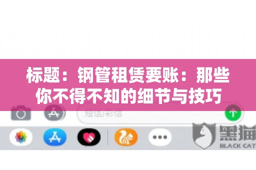 标题：钢管租赁要账：那些你不得不知的细节与技巧