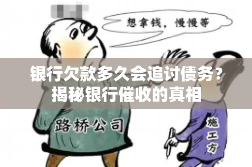 银行欠款多久会追讨债务？揭秘银行催收的真相