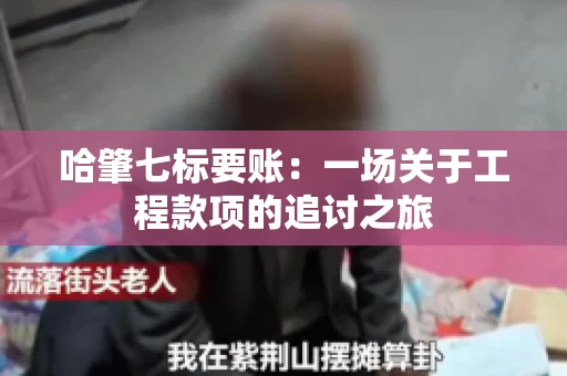 哈肇七标要账：一场关于工程款项的追讨之旅