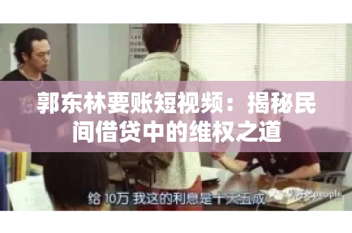 郭东林要账短视频：揭秘民间借贷中的维权之道