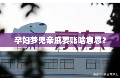 孕妇梦见亲戚要账啥意思？