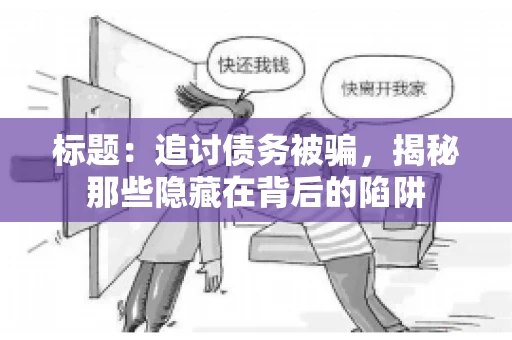 标题：追讨债务被骗，揭秘那些隐藏在背后的陷阱