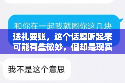送礼要账，这个话题听起来可能有些微妙，但却是现实生活中不少人都可能遇到的情况。送礼，有时候是为了拉近关系，有时候则是为了解决一些实际问题。而要账，更是涉及到金钱利益，往往让人感到压力。今天，我们就来聊聊这个话题，看看送礼要账背后的故事。