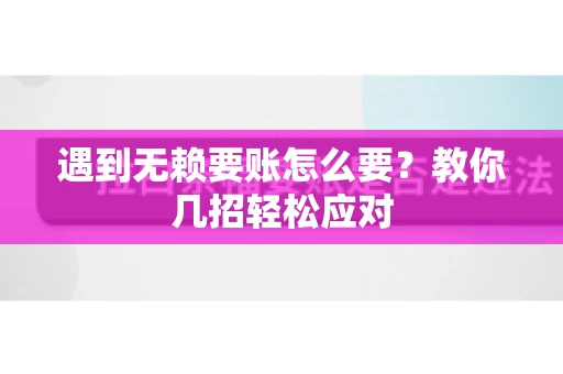 遇到无赖要账怎么要？教你几招轻松应对