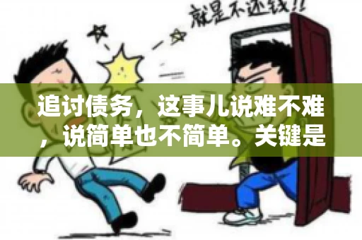 追讨债务，这事儿说难不难，说简单也不简单。关键是要掌握一些门道，才能让整个追讨过程既高效又省心。今天，咱们就来聊聊追讨债务的那些注意事项。