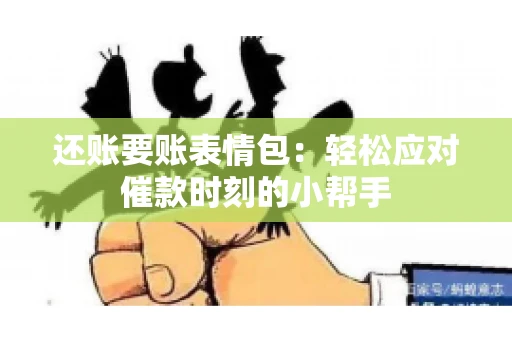 还账要账表情包：轻松应对催款时刻的小帮手