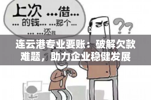 连云港专业要账：破解欠款难题，助力企业稳健发展