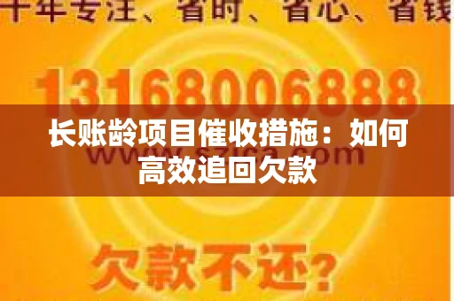 长账龄项目催收措施：如何高效追回欠款