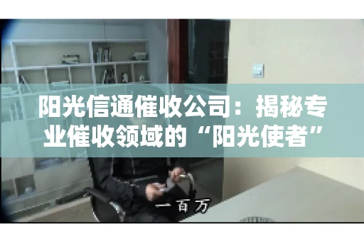 阳光信通催收公司：揭秘专业催收领域的“阳光使者”