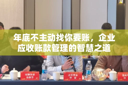 年底不主动找你要账，企业应收账款管理的智慧之道