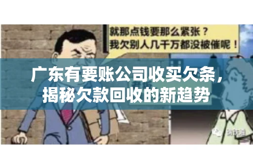 广东有要账公司收买欠条，揭秘欠款回收的新趋势